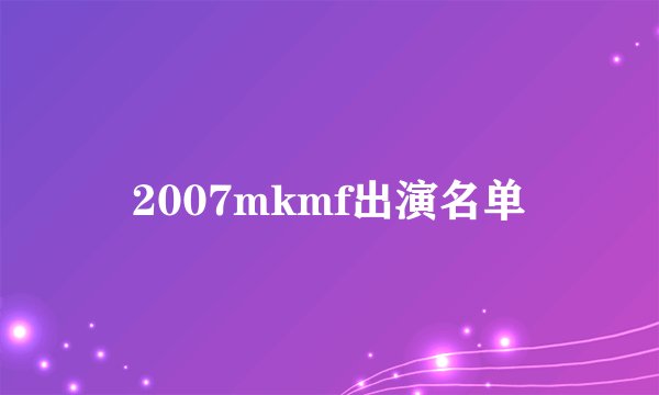 2007mkmf出演名单