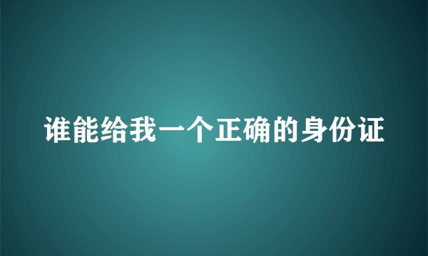 谁能给我一个正确的身份证