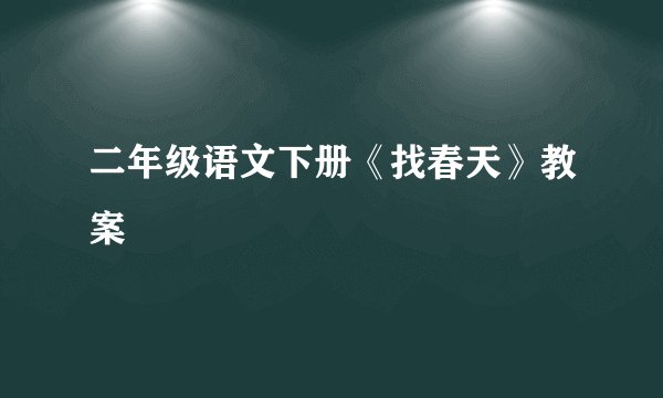二年级语文下册《找春天》教案