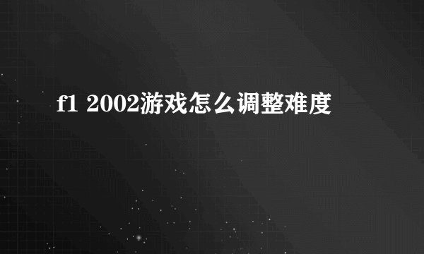 f1 2002游戏怎么调整难度