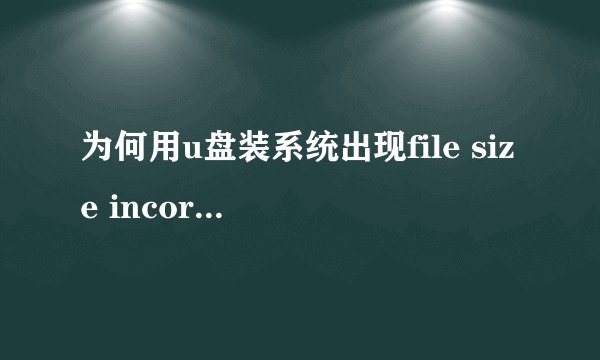 为何用u盘装系统出现file size incorrect
