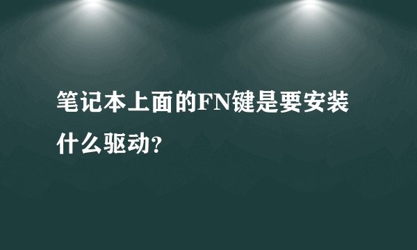 笔记本上面的FN键是要安装什么驱动？