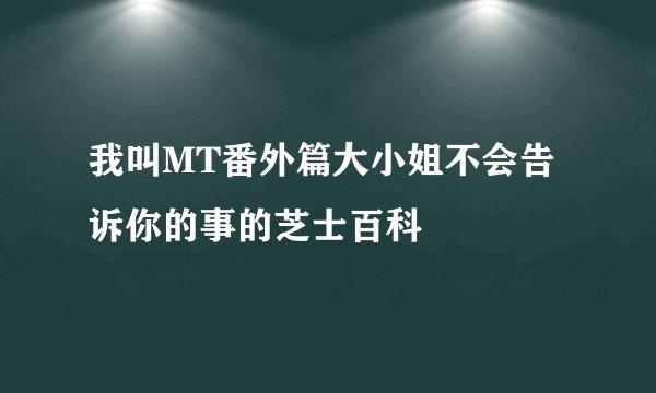 我叫MT番外篇大小姐不会告诉你的事的芝士百科
