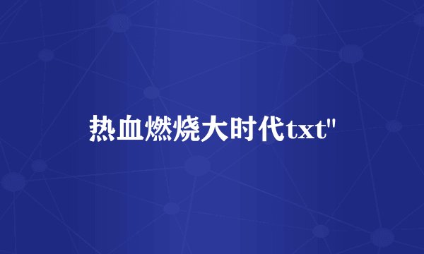 热血燃烧大时代txt