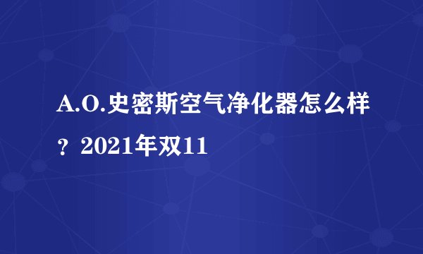 A.O.史密斯空气净化器怎么样？2021年双11