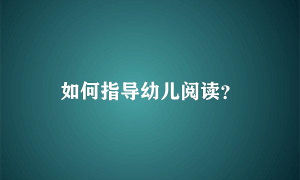 如何指导幼儿阅读？