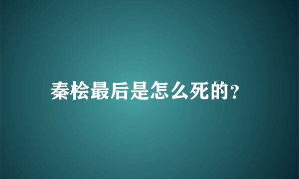 秦桧最后是怎么死的？