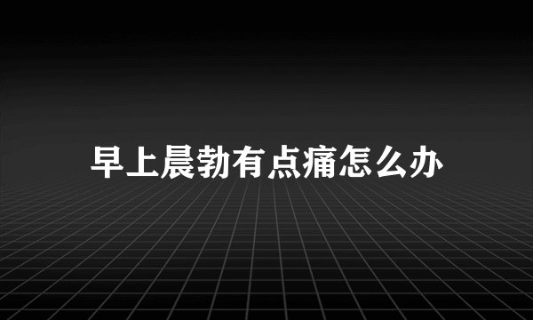 早上晨勃有点痛怎么办