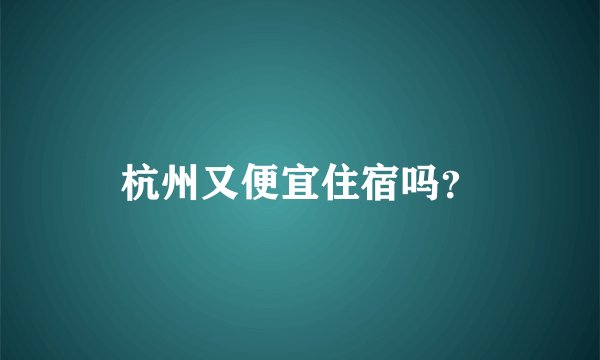 杭州又便宜住宿吗？