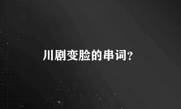 川剧变脸的串词？