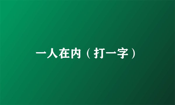 一人在内（打一字）