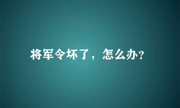 将军令坏了，怎么办？