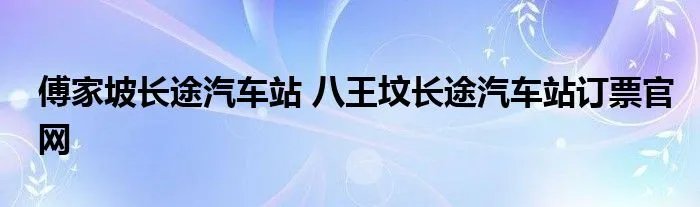 傅家坡长途汽车站 八王坟长途汽车站订票官网