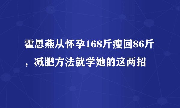 霍思燕从怀孕168斤瘦回86斤，减肥方法就学她的这两招