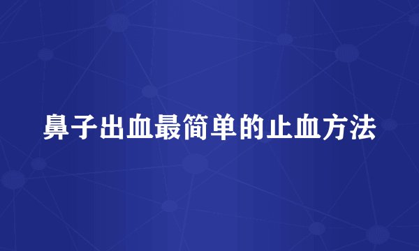 鼻子出血最简单的止血方法