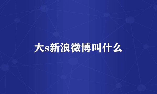 大s新浪微博叫什么