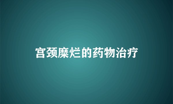 宫颈糜烂的药物治疗