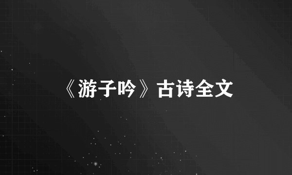 《游子吟》古诗全文