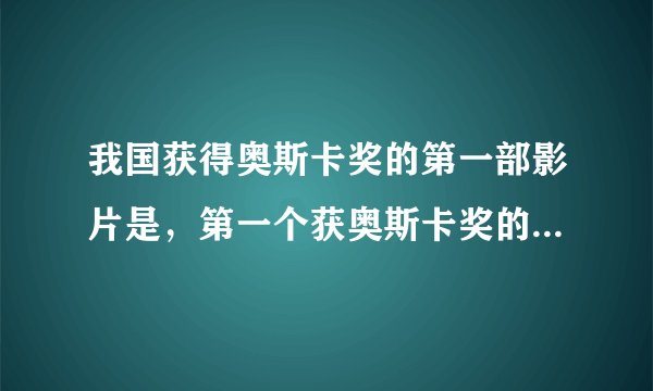 我国获得奥斯卡奖的第一部影片是，第一个获奥斯卡奖的演员是？