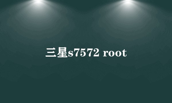 三星s7572 root