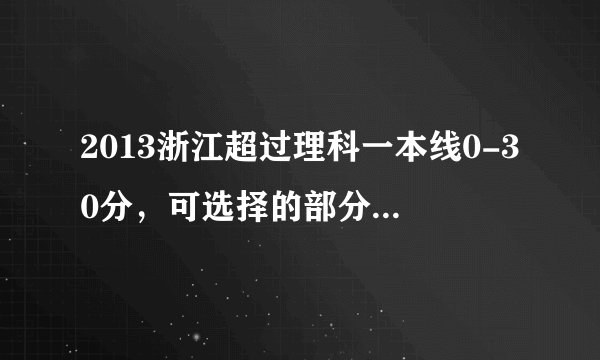 2013浙江超过理科一本线0-30分，可选择的部分学校和专业