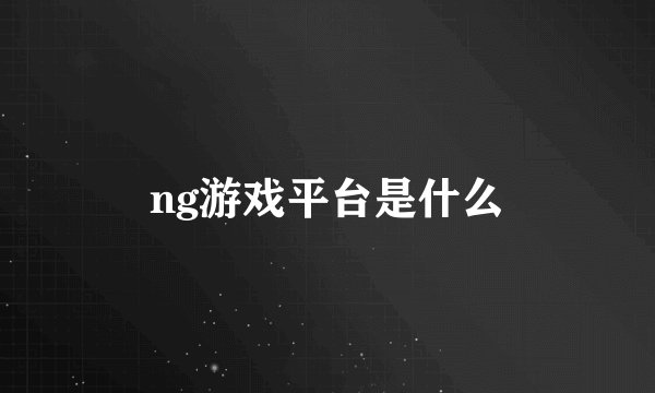 ng游戏平台是什么