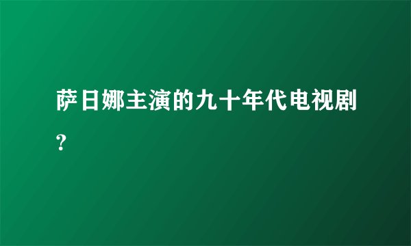 萨日娜主演的九十年代电视剧？