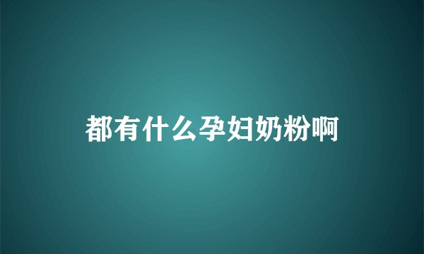 都有什么孕妇奶粉啊