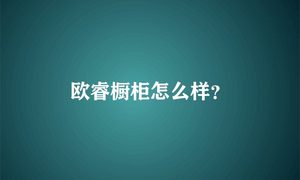 欧睿橱柜怎么样？