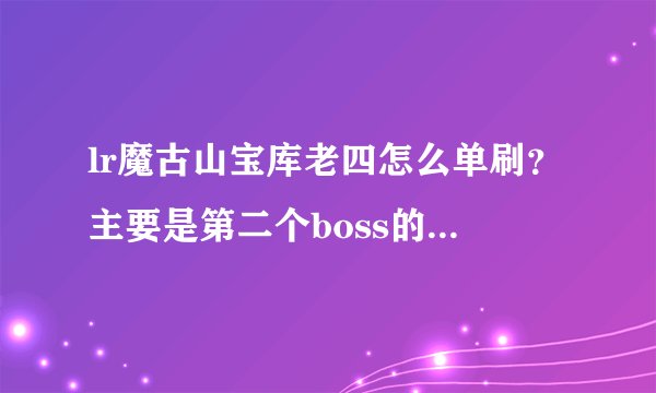 lr魔古山宝库老四怎么单刷？主要是第二个boss的弓躲不过去？