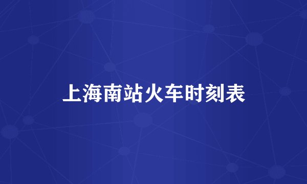 上海南站火车时刻表