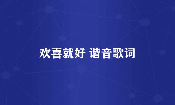 欢喜就好 谐音歌词