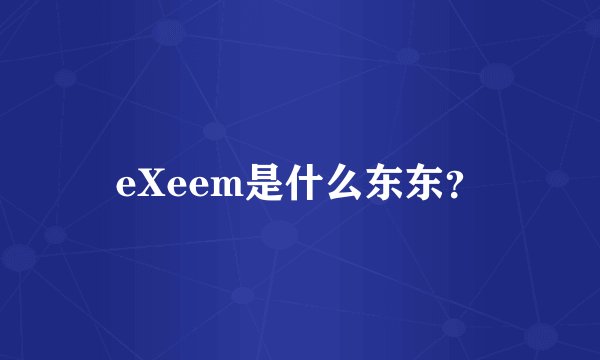 eXeem是什么东东？