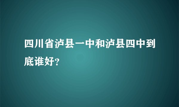 四川省泸县一中和泸县四中到底谁好？