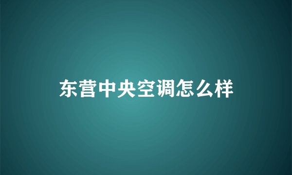 东营中央空调怎么样