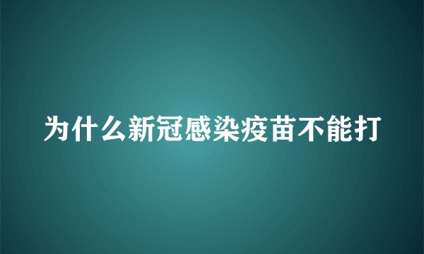 为什么新冠感染疫苗不能打