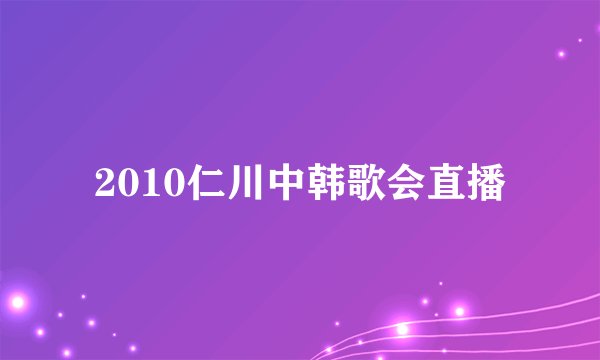 2010仁川中韩歌会直播