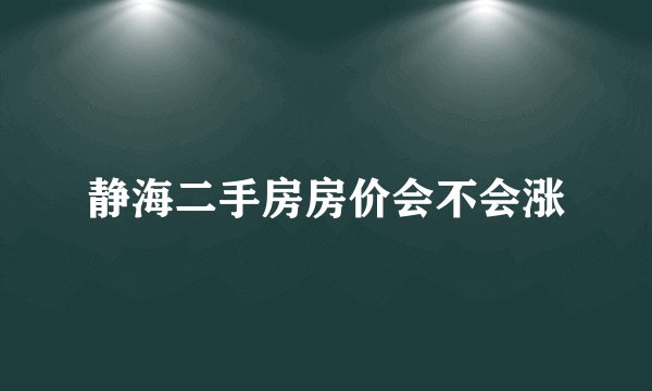 静海二手房房价会不会涨