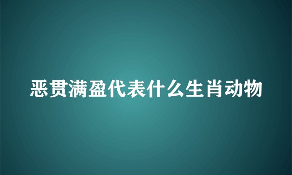 恶贯满盈代表什么生肖动物