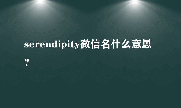 serendipity微信名什么意思？