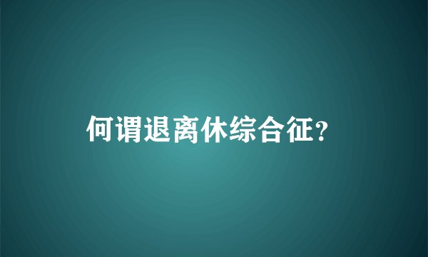 何谓退离休综合征？