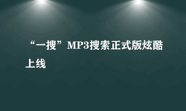 “一搜”MP3搜索正式版炫酷上线