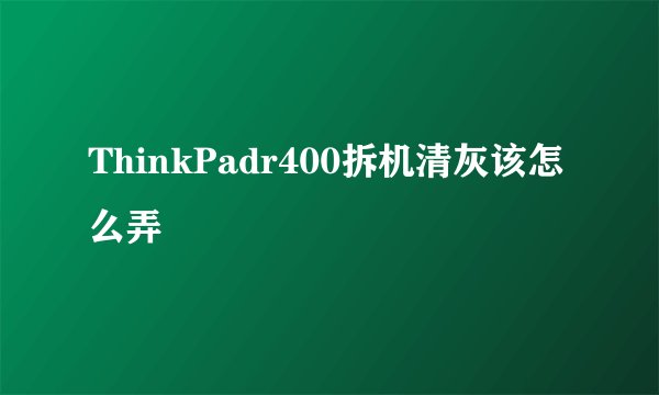 ThinkPadr400拆机清灰该怎么弄