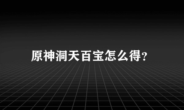 原神洞天百宝怎么得？