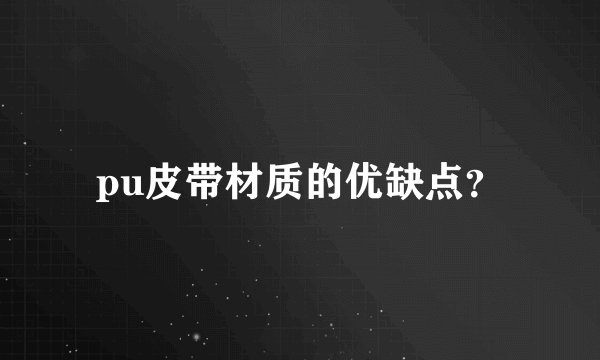pu皮带材质的优缺点？