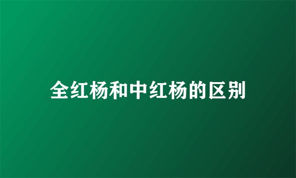 全红杨和中红杨的区别