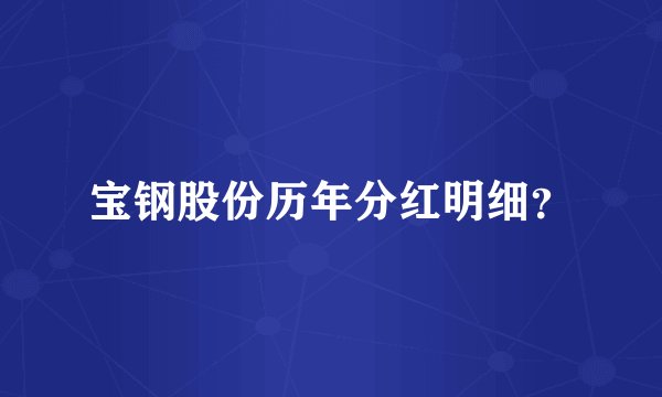 宝钢股份历年分红明细？