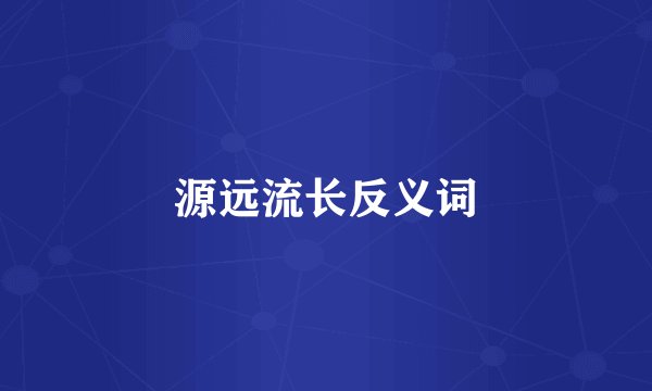 源远流长反义词