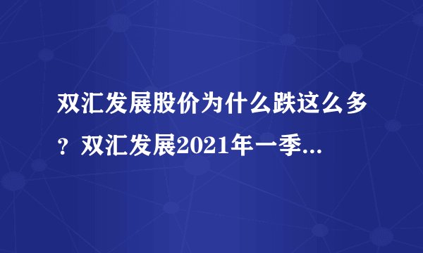双汇发展股价为什么跌这么多？双汇发展2021年一季度财报？比双汇发展还牛的股票是哪个？