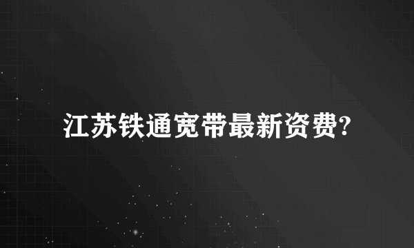 江苏铁通宽带最新资费?